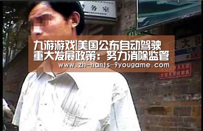 九游游戏|美国公布自动驾驶重大发展政策:努力消除监管障碍(图2) 九游游戏中心
